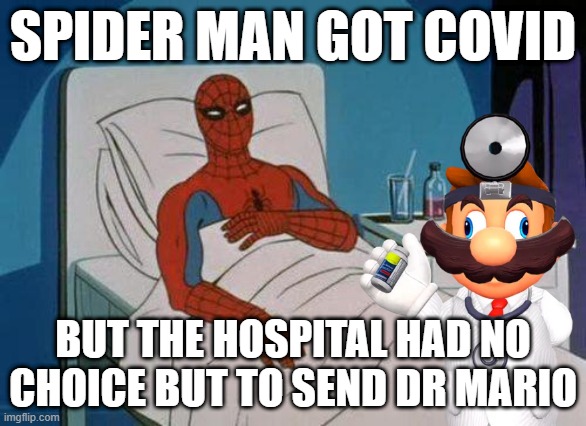 Spiderman Hospital | SPIDER MAN GOT COVID; BUT THE HOSPITAL HAD NO CHOICE BUT TO SEND DR MARIO | image tagged in memes,spiderman hospital,spiderman | made w/ Imgflip meme maker
