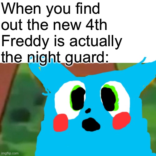 This is supposed to be toy Bonnie | When you find out the new 4th Freddy is actually the night guard: | image tagged in memes,surprised pikachu | made w/ Imgflip meme maker