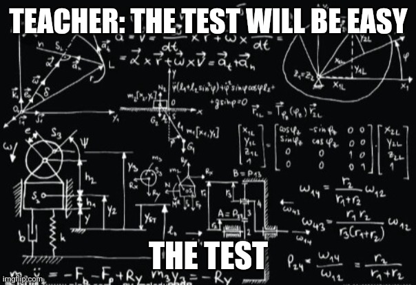 School be like | TEACHER: THE TEST WILL BE EASY; THE TEST | image tagged in complicated math | made w/ Imgflip meme maker
