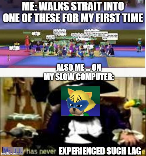 MR. JJ has never experienced such lag. | ME: WALKS STRAIT INTO ONE OF THESE FOR MY FIRST TIME; ALSO ME ... ON MY SLOW COMPUTER:; EXPERIENCED SUCH LAG | image tagged in toontown,slowest things,computer,the internet | made w/ Imgflip meme maker