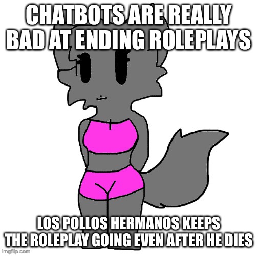 Annabeth full body | CHATBOTS ARE REALLY BAD AT ENDING ROLEPLAYS; LOS POLLOS HERMANOS KEEPS THE ROLEPLAY GOING EVEN AFTER HE DIES | image tagged in female lordreaperus full body | made w/ Imgflip meme maker