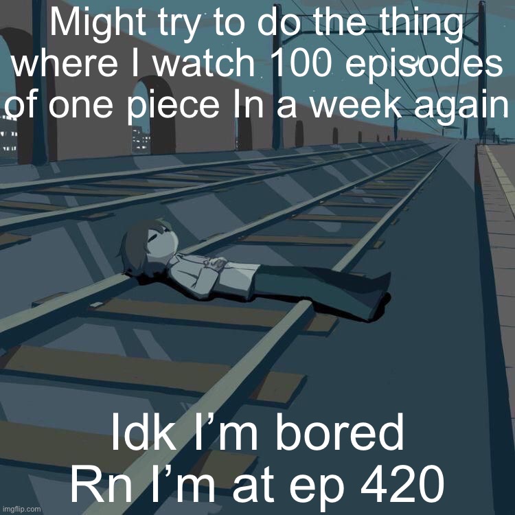 Avogado6 depression | Might try to do the thing where I watch 100 episodes of one piece In a week again; Idk I’m bored
Rn I’m at ep 420 | image tagged in avogado6 depression | made w/ Imgflip meme maker