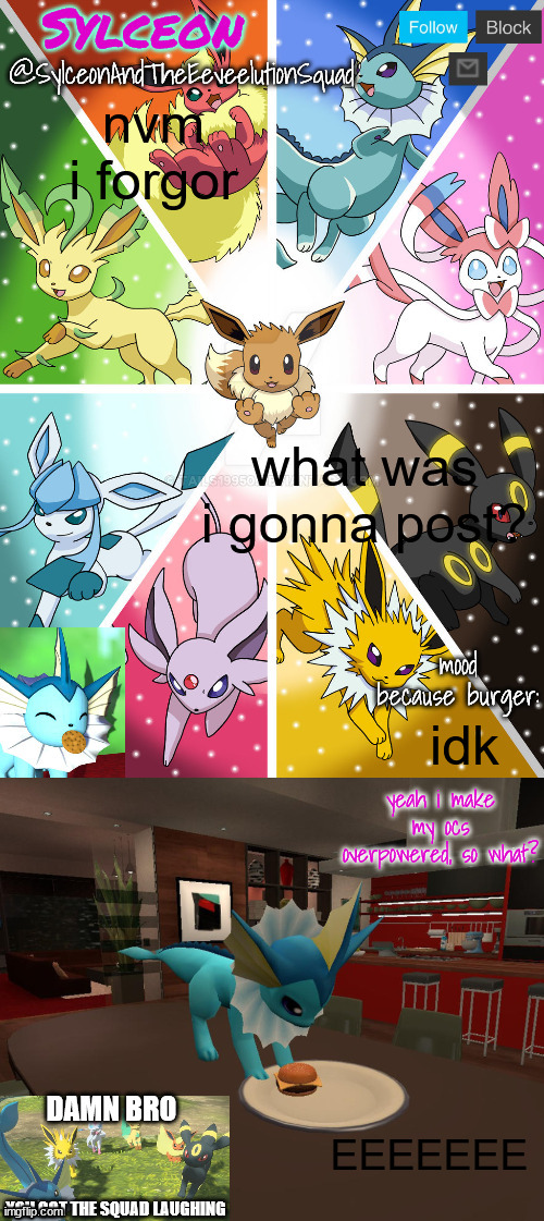 SylceonAndTheEeveelutionSquad | nvm i forgor; what was i gonna post? idk; EEEEEEE | image tagged in sylceonandtheeeveelutionsquad | made w/ Imgflip meme maker