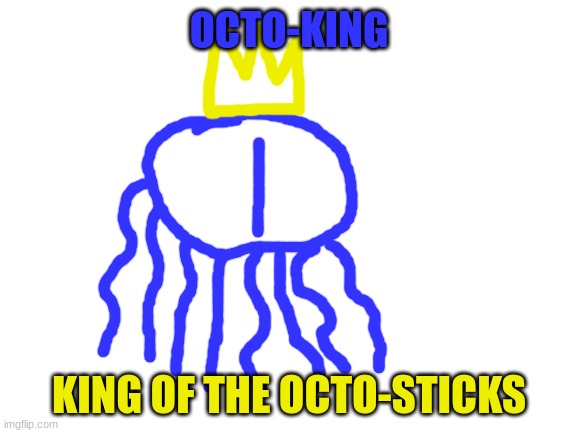 stats: 4 trillion HP, 50 DEF, 5 million ATK 10 million for critical hit. he can't do much but fly | OCTO-KING; KING OF THE OCTO-STICKS | image tagged in blank white template | made w/ Imgflip meme maker