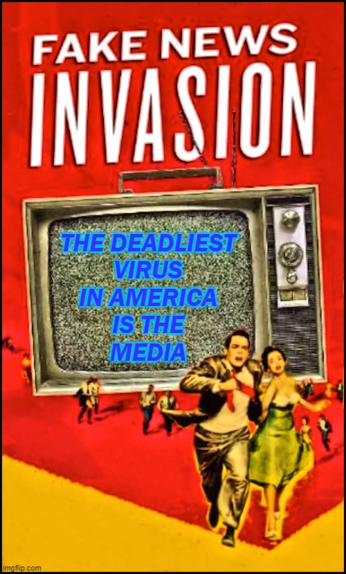 The Deadliest Virus In America Is The Media | THE DEADLIEST
VIRUS
IN AMERICA
IS THE
MEDIA | image tagged in mainstream media is often fake news | made w/ Imgflip meme maker