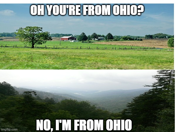 Western Flat Ohio State vs Eastern Mountany Ohio STate | OH YOU'RE FROM OHIO? NO, I'M FROM OHIO | image tagged in ohio | made w/ Imgflip meme maker