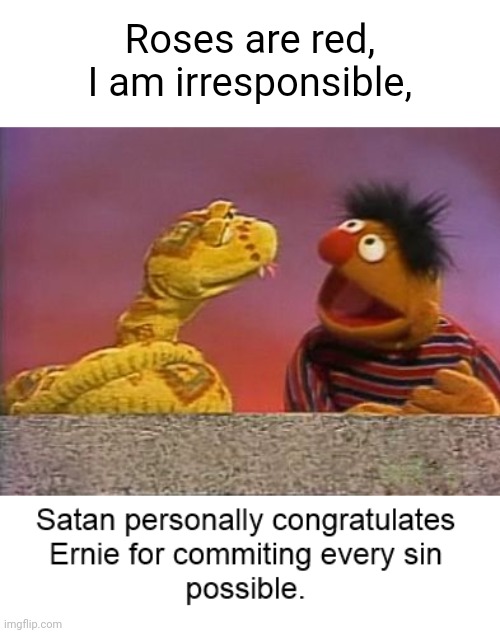 Roses are red,



I am irresponsible, | image tagged in sesame street | made w/ Imgflip meme maker
