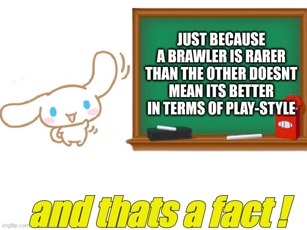 fun facts with cinnamoroll (part 1) | JUST BECAUSE A BRAWLER IS RARER THAN THE OTHER DOESNT MEAN ITS BETTER IN TERMS OF PLAY-STYLE; and thats a fact ! | image tagged in fun facts,and that's a fact,facts,fact,hello kitty,brawl stars | made w/ Imgflip meme maker