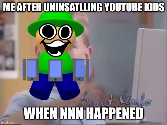 this is a joke | ME AFTER UNINSATLLING YOUTUBE KIDS; WHEN NNN HAPPENED | image tagged in brent rambo,memes,no nut november,dave and bambi | made w/ Imgflip meme maker