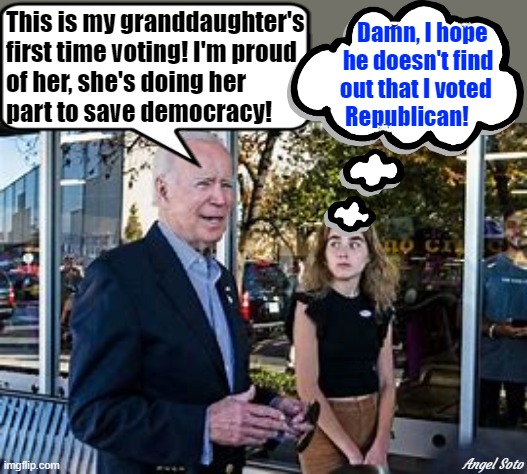 Biden and granddaughter voted | This is my granddaughter's
first time voting! I'm proud
of her, she's doing her 
part to save democracy! Damn, I hope      
he doesn't find
out that I voted 
Republican! Angel Soto | image tagged in political meme,joe biden,elections,democracy,voting,republican | made w/ Imgflip meme maker