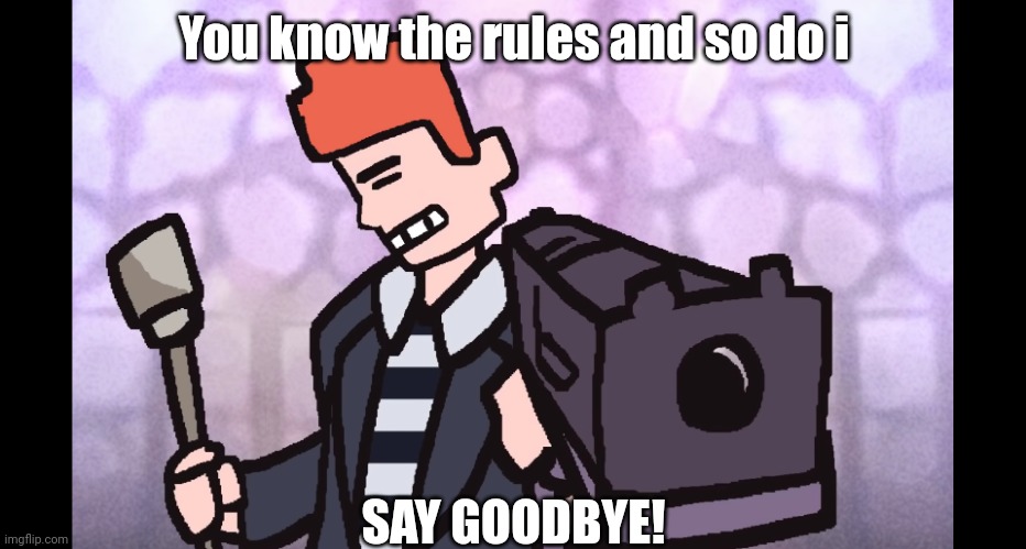 Rick dead | You know the rules and so do i; SAY GOODBYE! | image tagged in rick dead | made w/ Imgflip meme maker