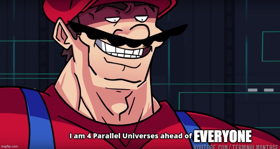 I am 4 Parallel Universes ahead of you. | EVERYONE | image tagged in i am 4 parallel universes ahead of you | made w/ Imgflip meme maker