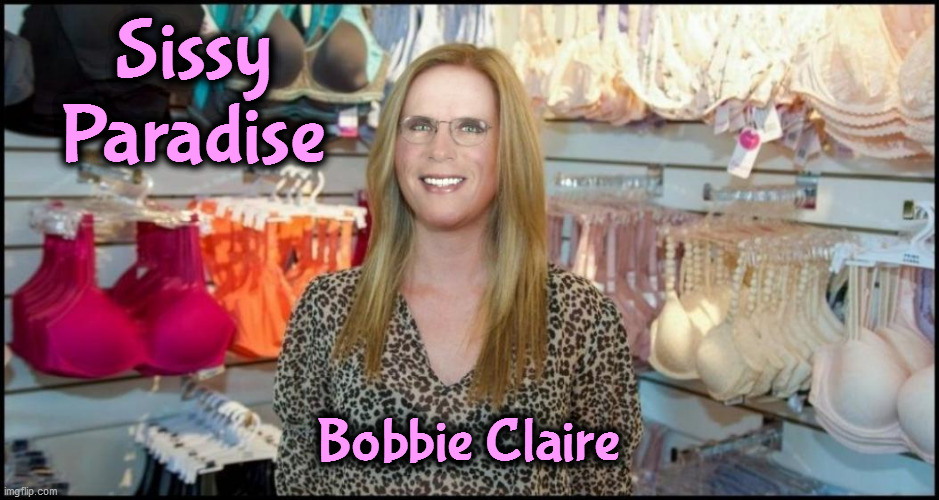 Sissy Paradise | Sissy
Paradise; Bobbie Claire | image tagged in bobbie,bobby,sissy,gay | made w/ Imgflip meme maker