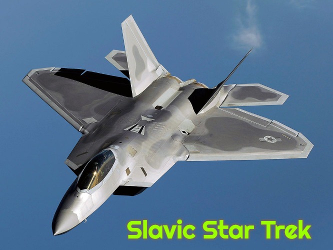 Slavic Lockheed Martin F-22 Raptor | Slavic Star Trek | image tagged in slavic lockheed martin f-22 raptor,slavic star trek,slavic,slm,star trek | made w/ Imgflip meme maker