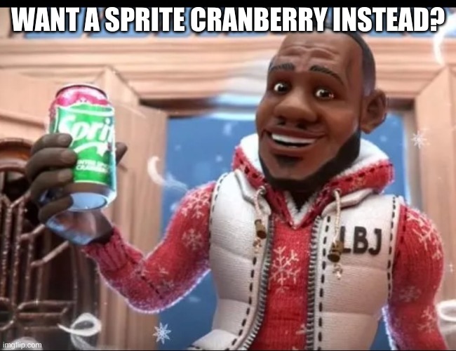 Want a sprite? | WANT A SPRITE CRANBERRY INSTEAD? | image tagged in want a sprite | made w/ Imgflip meme maker