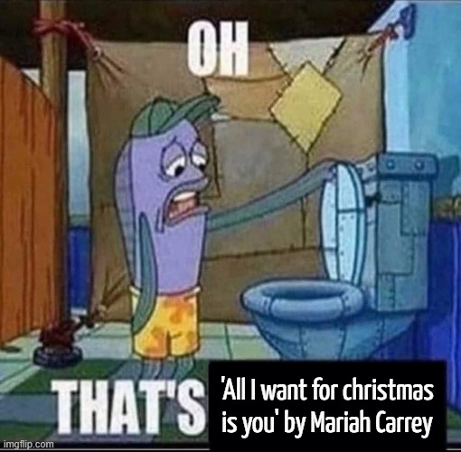'All I want for christmas is you' by Mariah Carrey | made w/ Imgflip meme maker