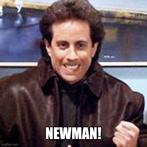 Seinfeld Newman | NEWMAN! | image tagged in seinfeld newman | made w/ Imgflip meme maker