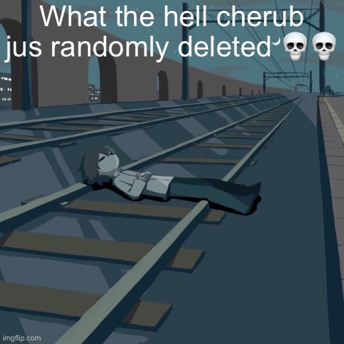 Avogado6 depression | What the hell cherub jus randomly deleted 💀💀 | image tagged in avogado6 depression | made w/ Imgflip meme maker