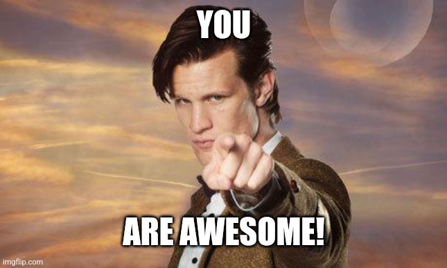 Doctor who | YOU ARE AWESOME! | image tagged in doctor who | made w/ Imgflip meme maker