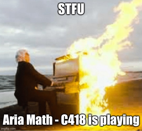 Playing flaming piano | STFU; Aria Math - C418 is playing | image tagged in playing flaming piano | made w/ Imgflip meme maker