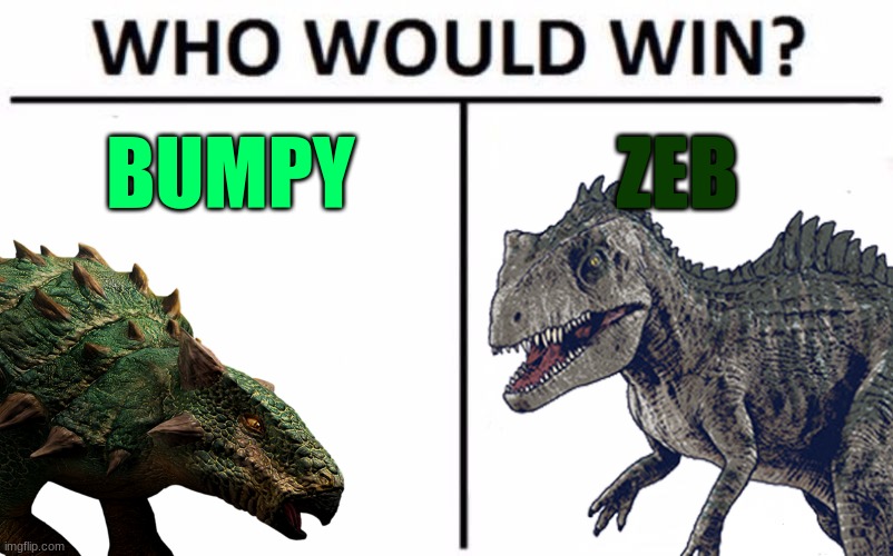 Bumpy (Ankylosaurus) vs Zeb (Giganotosaurus) | BUMPY; ZEB | image tagged in jurassic park,jurassic world,dinosaur,who would win | made w/ Imgflip meme maker