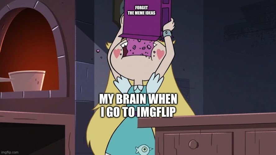 Star Butterfly Eating alot of Sugar Seeds Cereal | FORGET THE MEME IDEAS; MY BRAIN WHEN I GO TO IMGFLIP | image tagged in star butterfly eating alot of sugar seeds cereal,memes,my brain,relatable,funny,brain | made w/ Imgflip meme maker