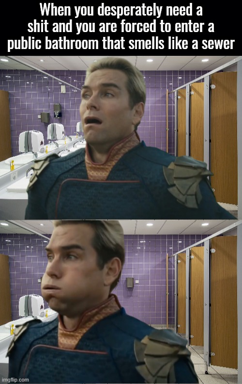 When you desperately need a shit and you are forced to enter a public bathroom that smells like a sewer | image tagged in black background | made w/ Imgflip meme maker