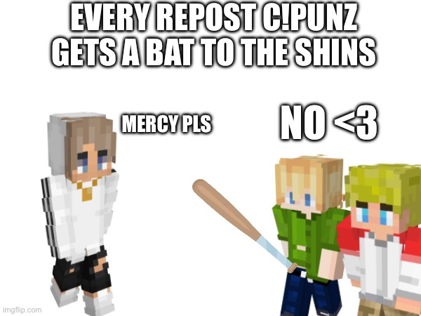 lets all do our part <3 | EVERY REPOST C!PUNZ GETS A BAT TO THE SHINS; MERCY PLS; NO <3 | made w/ Imgflip meme maker