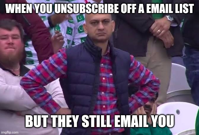 Really? | WHEN YOU UNSUBSCRIBE OFF A EMAIL LIST; BUT THEY STILL EMAIL YOU | image tagged in disappointed man,annoying,emails,spam,leave me alone | made w/ Imgflip meme maker