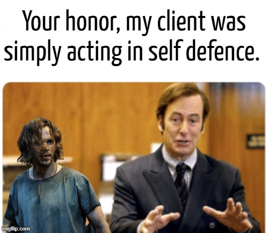 Your honor, my client was simply acting in self defence. | made w/ Imgflip meme maker