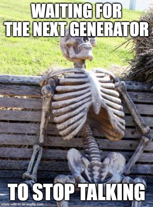 Ai has competition | WAITING FOR THE NEXT GENERATOR; TO STOP TALKING | image tagged in memes,waiting skeleton | made w/ Imgflip meme maker