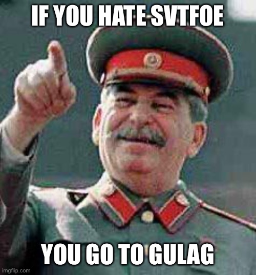 Joseph Stalin is sending a SVTFOE Hater to the Gulag | IF YOU HATE SVTFOE; YOU GO TO GULAG | image tagged in stalin says,memes,gulag,star vs the forces of evil,joseph stalin,svtfoe | made w/ Imgflip meme maker