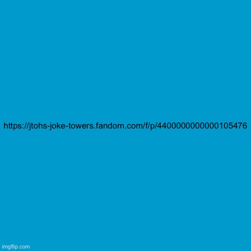 https://jtohs-joke-towers.fandom.com/f/p/4400000000000105476 | https://jtohs-joke-towers.fandom.com/f/p/4400000000000105476 | image tagged in blank weezer blue album edit | made w/ Imgflip meme maker