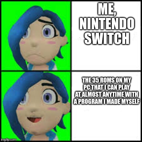 Just help me | ME, NINTENDO SWITCH; THE 35 ROMS ON MY PC THAT I CAN PLAY AT ALMOST ANYTIME WITH A PROGRAM I MADE MYSELF | image tagged in tari hotline | made w/ Imgflip meme maker