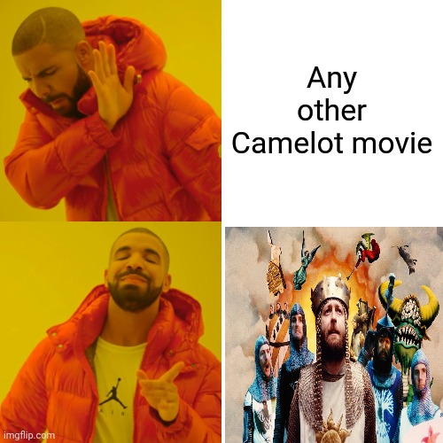 Any other Camelot movie | image tagged in monty python and the holy grail | made w/ Imgflip meme maker