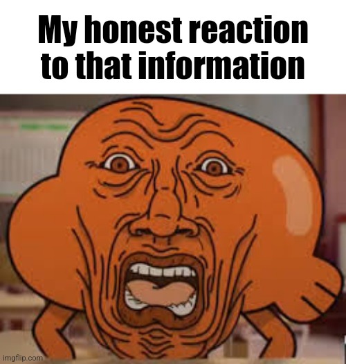 cursed darwin | My honest reaction to that information | made w/ Imgflip meme maker