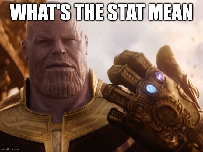 WHAT'S THE STAT MEAN | image tagged in thanos smile | made w/ Imgflip meme maker