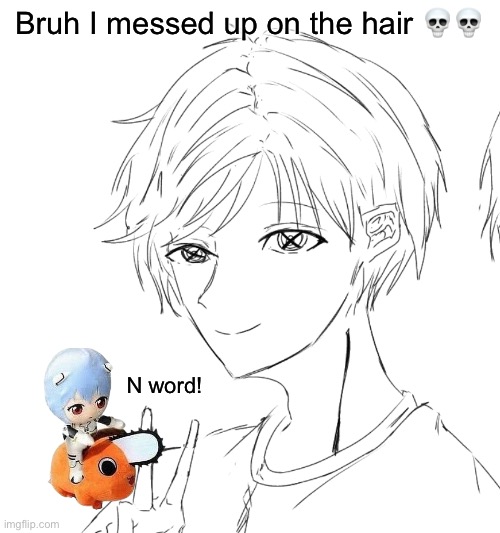 Fukin hair looks like It’s supposed to be on the other side ☠️☠️ | Bruh I messed up on the hair 💀💀; N word! | made w/ Imgflip meme maker