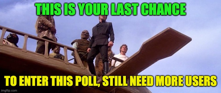 Vote Early Vote Often | THIS IS YOUR LAST CHANCE; TO ENTER THIS POLL, STILL NEED MORE USERS | image tagged in this is your last chance,polls,for,next,meme,contest | made w/ Imgflip meme maker