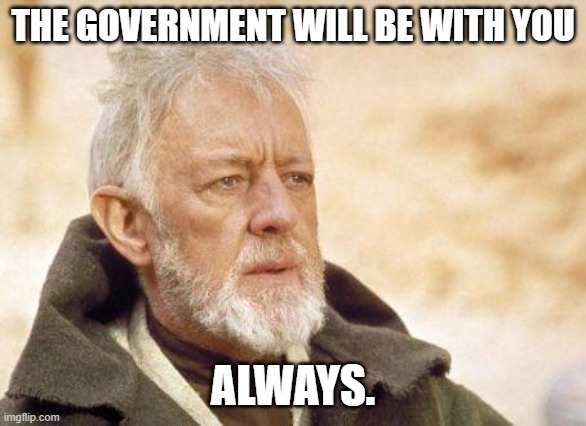 Now that's a name I haven't heard since...  | THE GOVERNMENT WILL BE WITH YOU ALWAYS. | image tagged in now that's a name i haven't heard since | made w/ Imgflip meme maker