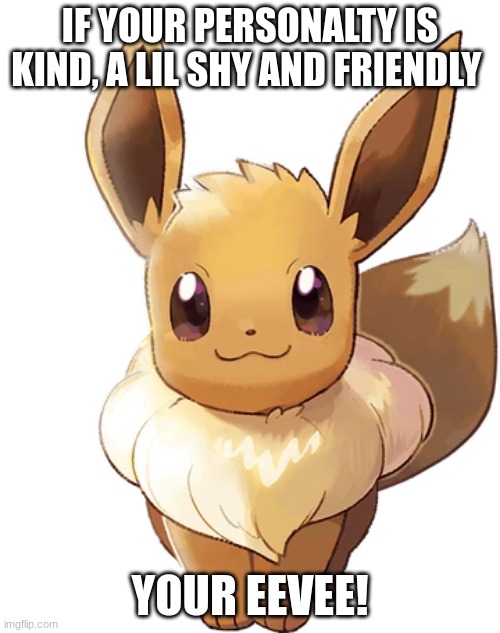 !More Coming soon! | IF YOUR PERSONALTY IS KIND, A LIL SHY AND FRIENDLY; YOUR EEVEE! | image tagged in eevee,persenalaty | made w/ Imgflip meme maker