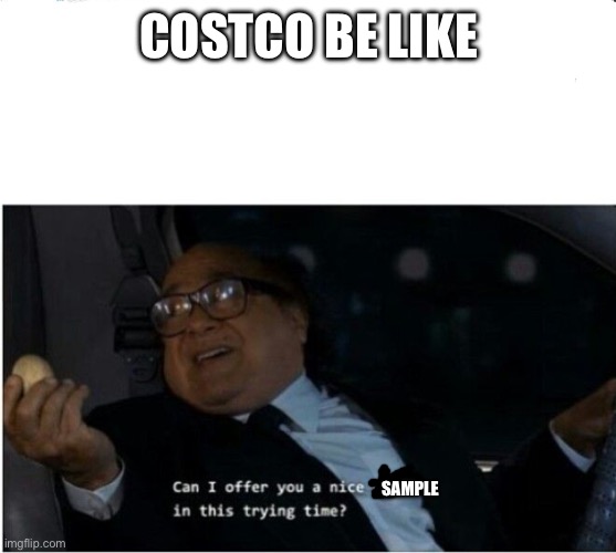 A sample is a sample | COSTCO BE LIKE; SAMPLE | image tagged in can i offer you an egg | made w/ Imgflip meme maker