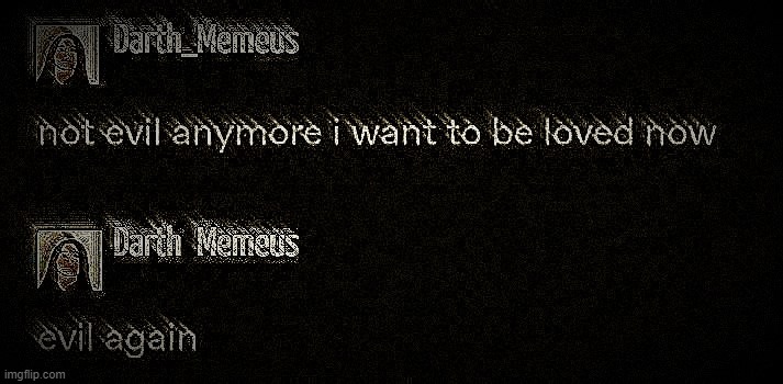 Darth_Memeus update | image tagged in memes | made w/ Imgflip meme maker