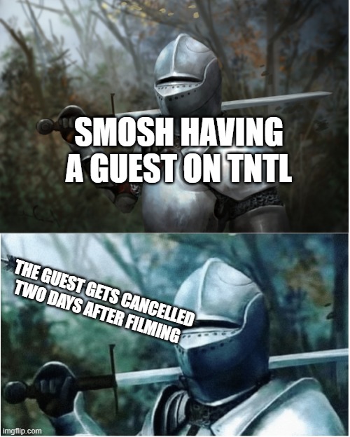 It's a curse | SMOSH HAVING A GUEST ON TNTL; THE GUEST GETS CANCELLED TWO DAYS AFTER FILMING | image tagged in knight with arrow in helmet,smosh,cancel culture,cancelled | made w/ Imgflip meme maker