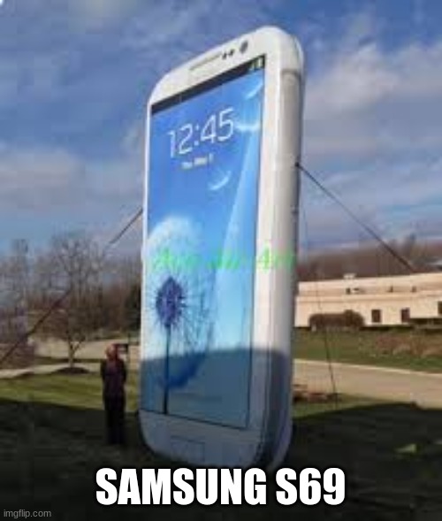 bigass phone | SAMSUNG S69 | image tagged in bigass phone | made w/ Imgflip meme maker