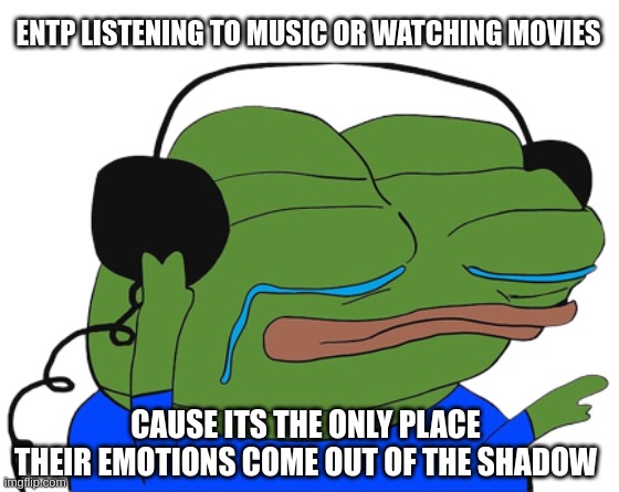 ENTP Feelz | ENTP LISTENING TO MUSIC OR WATCHING MOVIES; CAUSE ITS THE ONLY PLACE THEIR EMOTIONS COME OUT OF THE SHADOW | image tagged in jamming pepe,entp,feelings,mbti,myers briggs,personality | made w/ Imgflip meme maker
