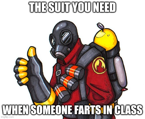 pyro approval | THE SUIT YOU NEED; WHEN SOMEONE FARTS IN CLASS | image tagged in pyro approval | made w/ Imgflip meme maker