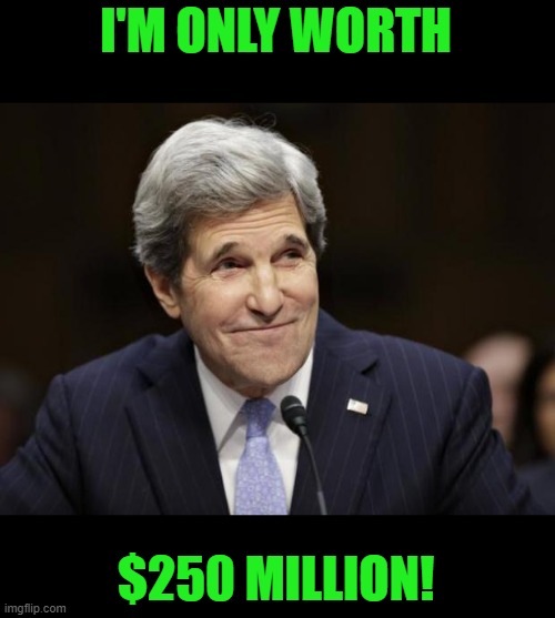 john kerry smiling | I'M ONLY WORTH $250 MILLION! | image tagged in john kerry smiling | made w/ Imgflip meme maker
