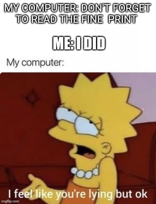 Name |  ME: I DID; MY COMPUTER: DON'T FORGET TO READ THE FINE  PRINT | image tagged in seven deadly sins | made w/ Imgflip meme maker