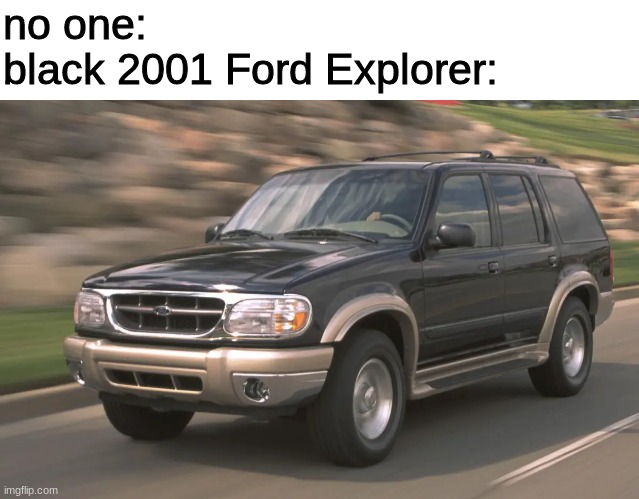 on greg | no one:
black 2001 Ford Explorer: | made w/ Imgflip meme maker